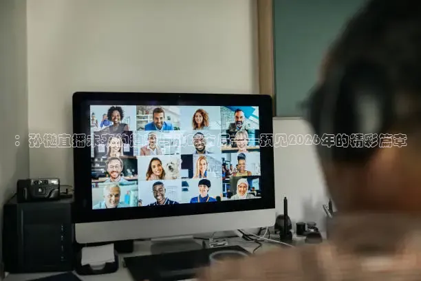 ：孙樾直播未来的趋势与战略布局——预见2026年的精彩篇章